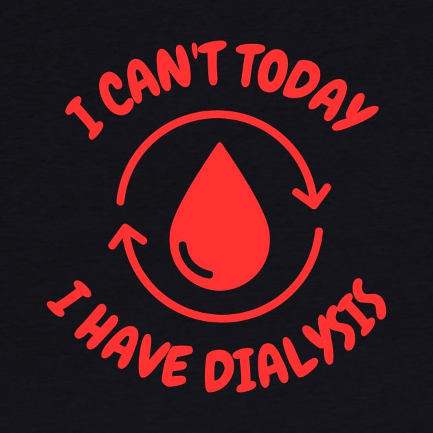 I Can't Today, I Have Dialysis by Caregiverology